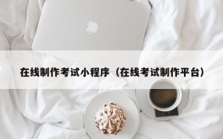 天长在线制作考试小程序（在线考试制作平台）